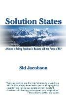 Solution States: A Course In Solving Problems In Business With The Power of NLP