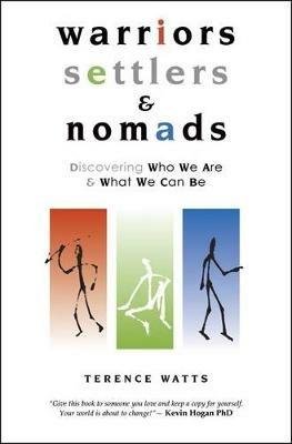 Warriors, Settlers & Nomads: Discovering Who We Are And What We Can Be - Terence Watts - cover