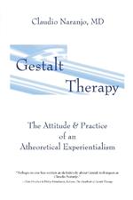 Gestalt Therapy: The Attitude & Practice of an A theoretical Experientialism