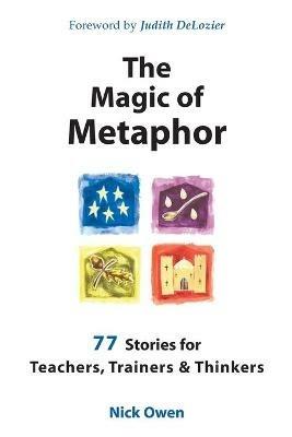 The Magic of Metaphor: 77 Stories for Teachers, Trainers and Therapists - Nick Owen - cover