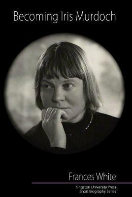 Becoming Iris Murdoch - Frances White - cover