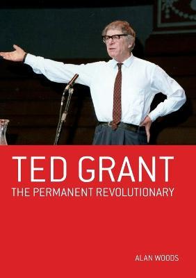 Ted Grant: Permanent Revolutionary - Alan Woods - cover