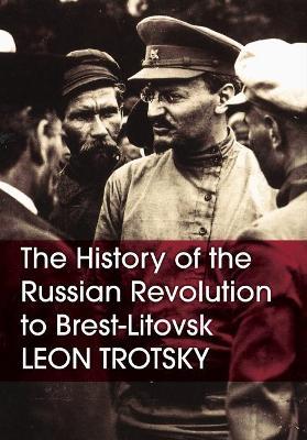 The History of the Russian Revolution to Brest-Litovsk - Leon Trotsky - cover