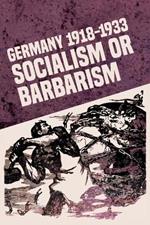 Germany 1918-1933: Socialism or Barbarism