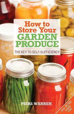 How to Store Your Garden Produce: The Key to Self-Sufficiency - Piers Warren - cover