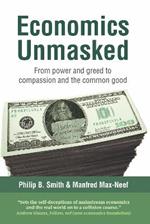 Economics Unmasked: From power and greed to compassion and the common good