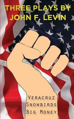 Three Plays: Veracruz, Snowbirds, Big Money - John Levin - cover