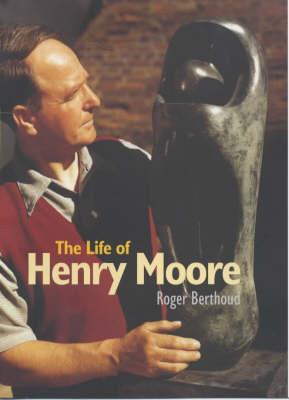 The Life of Henry Moore - Roger Berthoud - cover