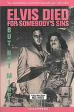 Elvis Died For Somebody's Sins...: But Not Mine: A Lifetime's Collected Writing by Mick Farren