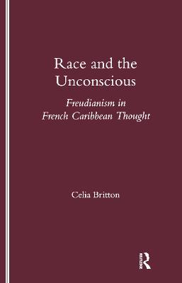 Race and the Unconscious: Freudianism in French Caribbean Thought - Celia Britton - cover
