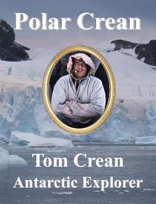 Polar Crean: Tom Crean Antarctic Explorer - Dennis Barry,Sir Henry Leach,Bernard Carter - cover