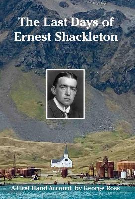 The Last Days of Ernest Shackleton: A First Hand Account by George Ross when on the Quest Expedition - George Ross,Nicholas Reardon - cover