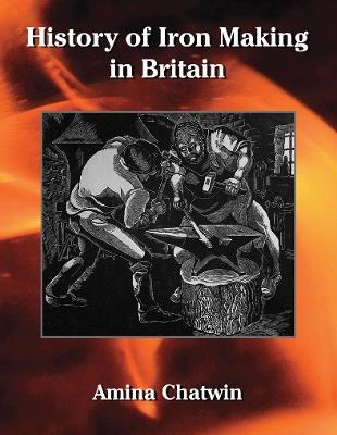 History of Iron Making in Britain: Deluxe Edition - Amina Chatwin - cover