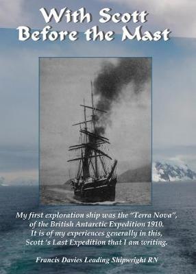 With Scott before the Mast: These are the Journals of Francis Davies Leading Shipwright RN when on board Captain Scott's "Terra Nova" - Francis Davies,Joy Watts - cover