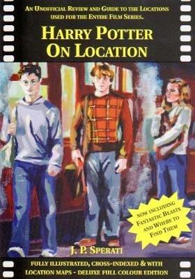 Harry Potter on Location: An Unofficial Review and Guide to the Locations Used for the Entire Film Series Including Fantastic Beasts and Where to Find Them - J. P. Sperati - cover