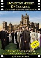 Downton Abbey on Location: An Unofficial Review & Guide to the Locations Used for All 6 Series - J. P. Sperati,Sabine Schreiner - cover