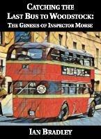 Catching the Last Bus to Woodstock: The Genesis of Inspector Morse - Ian Bradley - cover