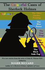 The Colourful Cases of Sherlock Holmes: Five new stories from the notes of John H. Watson M.D.