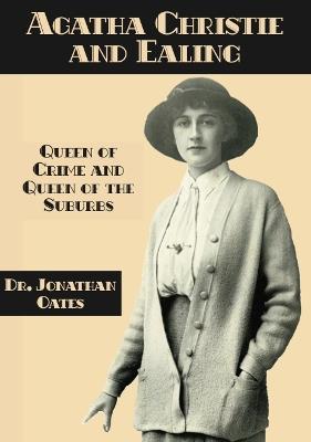 Agatha Christie and Ealing: Queen of Crime and Queen of the Suburbs - Jonathan Oates - cover