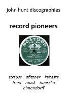 Record Pioneers - Richard Strauss, Hans Pfitzner, Oskar Fried, Oswald Kabasta, Karl Muck, Franz Von Hoesslin, Karl Elmendorff. - John Hunt - cover