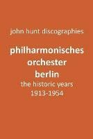 Philharmonisches Orchester Berlin, the historic years, 1913-1954. (Berlin Philharmonic Orchestra).