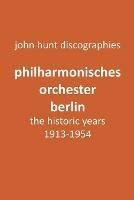 Philharmonisches Orchester Berlin, the historic years, 1913-1954. (Berlin Philharmonic Orchestra).