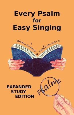 Every Psalm for Easy Singing: Expanded Study Edition. A translation for singing arranged in daily portions with Textual and Exegetical Notes on the Translation - Chris W H Griffiths - cover