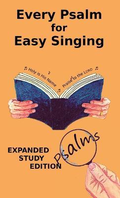 Every Psalm for Easy Singing: Expanded Study Edition. A translation for singing arranged in daily portions with Textual and Exegetical Notes on the Translation - Chris W H Griffiths - cover