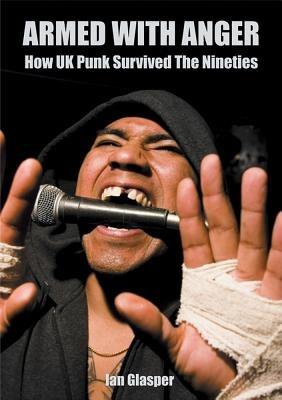 Armed With Anger: How UK Punk Survived The Nineties - Ian Glasper - cover