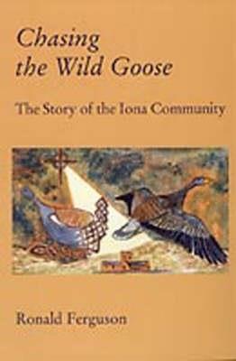 Chasing the Wild Goose: Story of the Iona Community - Ron Ferguson - cover