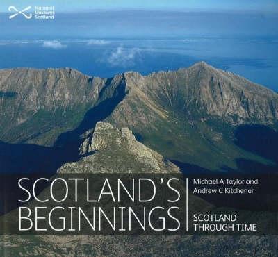 Scotland's Beginnings: Scotland Through Time - Dr Michael A. Taylor,Andrew Kitchener - cover