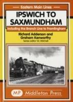 Ipswich to Saxmundham: Including the Branch Line to Framlingham - Richard Adderson,Graham Kenworthy - cover