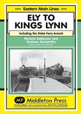 Ely to Kings Lynn: Including the Stoke Ferry Branch - Richard Adderson,Graham Kenworthy - cover