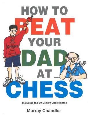 How to Beat Your Dad at Chess - Murray Chandler - cover