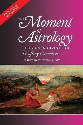 The Moment of Astrology: Origins in Divination - Geoffrey Cornelius - cover