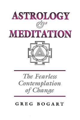 Astrology and Meditation - the Fearless Contemplation of Change - Greg Bogart - cover