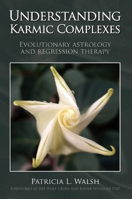 Understanding Karmic Complexes: Evolutionary Astrology and Regression Therapy - Patricia L. Walsh - cover