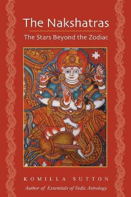 The Nakshatras: The Stars Beyond the Zodiac - Komilla Sutton - cover
