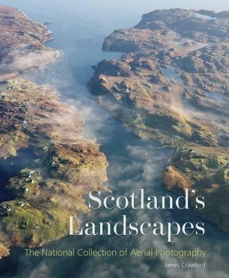 Scotland's Landscapes: The National Collection of Aerial Photography - James Crawford - cover