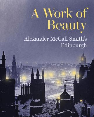 A Work of Beauty: Alexander McCall Smith's Edinburgh - Alexander McCall Smith - cover