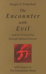The Encounter with Evil and its Overcoming Through Spiritual Science: With Essays on the Foundation Stone