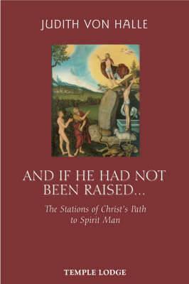 And If He Has Not Been Raised...: The Stations of Christ's Path to Spirit Man - Judith von Halle - cover