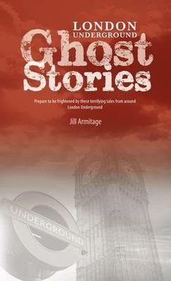 London Underground Ghost Stories: Shiver Your Way from Station to Station - Jill Armitage - cover