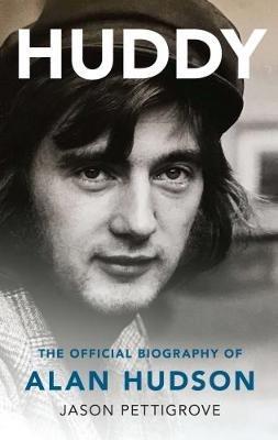 Huddy: The Official Biography of Alan Hudson - Jason Pettigrove - cover