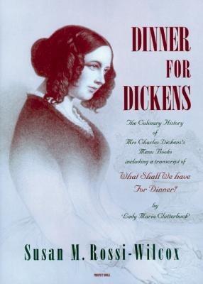 Dinner for Dickens: The Culinary History of Mrs Charles Dickens' Menu Books - Susan M. Rossi-Wilcox - cover
