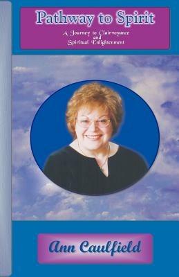 Pathway to Spirit: A Journey to Clairvoyance and Spiritual Enlightenment - Ann Caulfield - cover