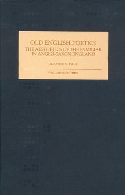 Old English Poetics: The Aesthetics of the Familiar in Anglo-Saxon England - Elizabeth M. Tyler - cover