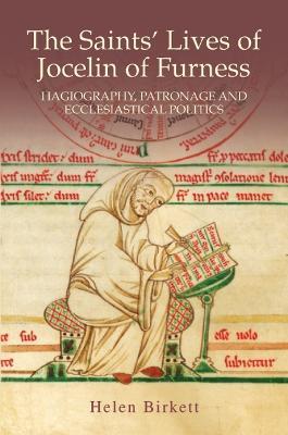 The Saints' Lives of Jocelin of Furness: Hagiography, Patronage and Ecclesiastical Politics - Helen Birkett - cover