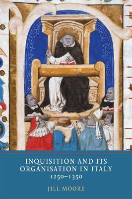 Inquisition and its Organisation in Italy, 1250-1350 - Jill Moore - cover