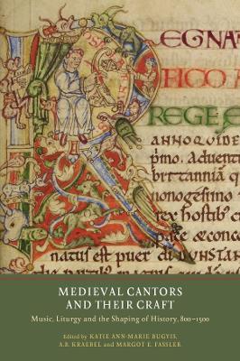 Medieval Cantors and their Craft: Music, Liturgy and the Shaping of History, 800-1500 - cover